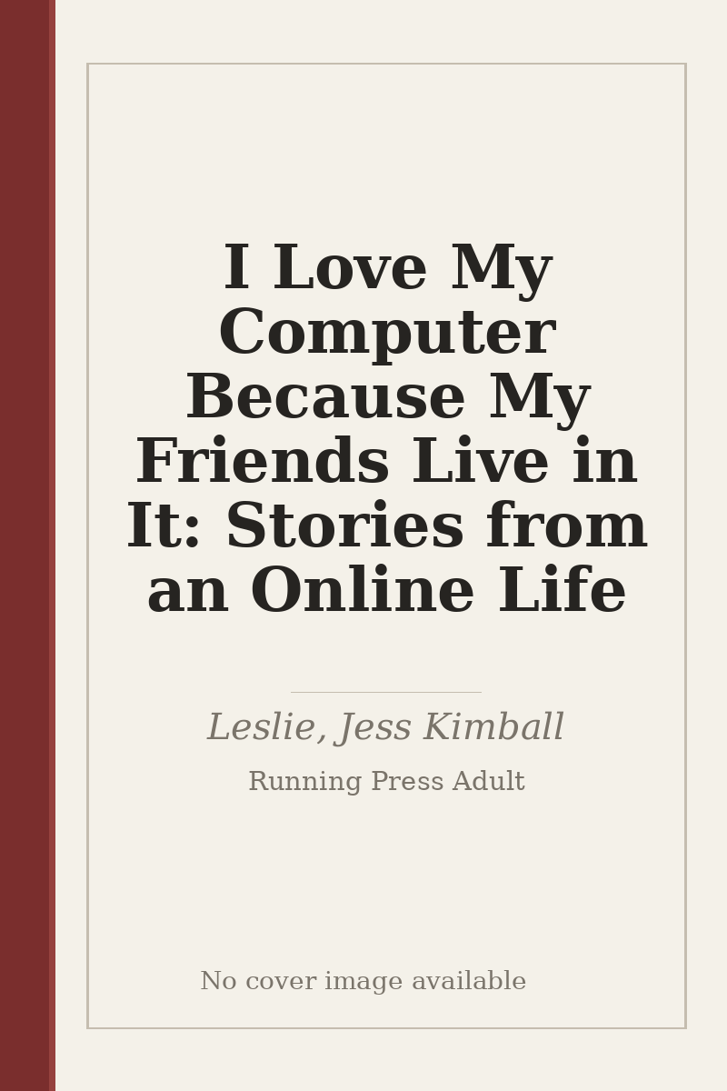 I Love My Computer Because My Friends Live in It: Stories from an Online Life - no cover image available