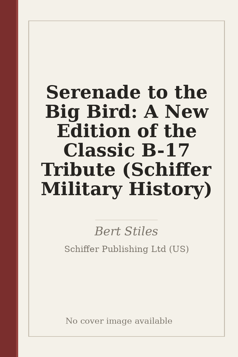 Serenade to the Big Bird: A New Edition of the Classic B-17 Tribute (Schiffer Military History) - no cover image available