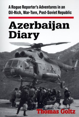 Azerbaijan Diary: A Rogue Reporter's Adventures in an Oil-rich, War-torn, Post-Soviet Republic