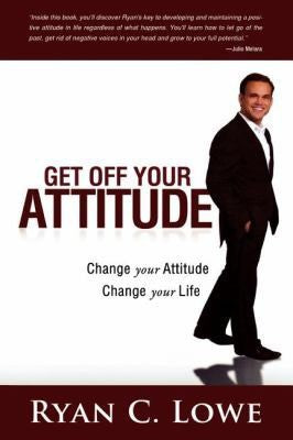 Get Off Your Attitude: Change your Attitude, Change your Life