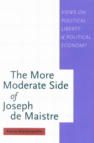 The More Moderate Side of Joseph de Maistre: Views on Political Liberty and Political Economy: Volume 41