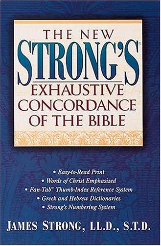 The New Strong's Exhaustive Concordance of the Bible: With Main Concordance, Appendix to the Main Concordance, Hebrew and Aramaic Dictionary of the Old Testament, Greek Dictionary of the New Testament