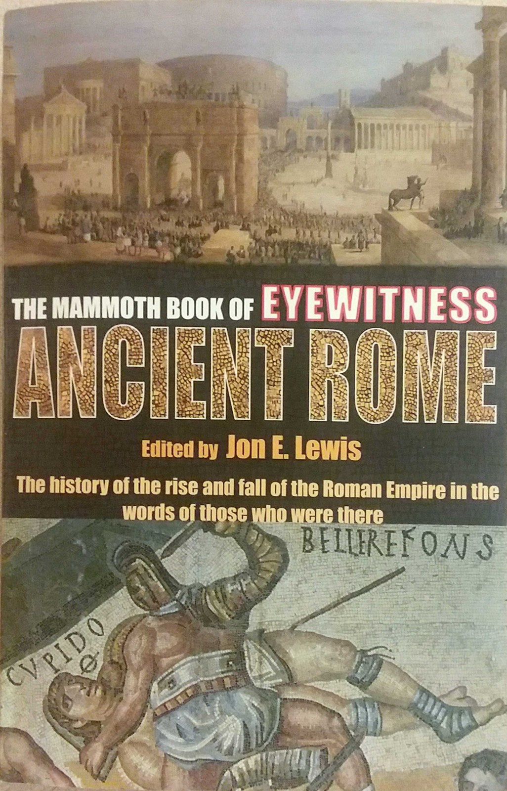 The Mammoth Book of Eyewitness Ancient Rome: The History of the Rise and Fall of the Roman Empire in the Words of Those Who Were There