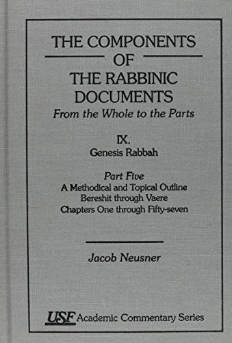 The Components of the Rabbinic Documents, From the Whole to the Parts: Vol. IX, Genesis Rabbah, Part V: A Methodical and Topical Outline, Bereshit through Vaere, Chapters 1-57 (Academic Commentary)