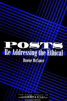 Posts: Re Addressing the Ethical (S U N Y Series in Postmodern Culture)