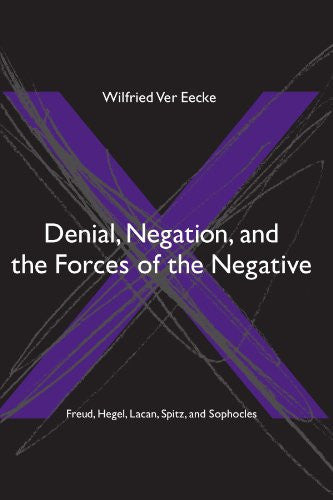 Denial, Negation And the Forces of the Negative: Freud, Hegel, Lacan, Spitz, And Sophocles (Suny Series in Hegelian Studies)