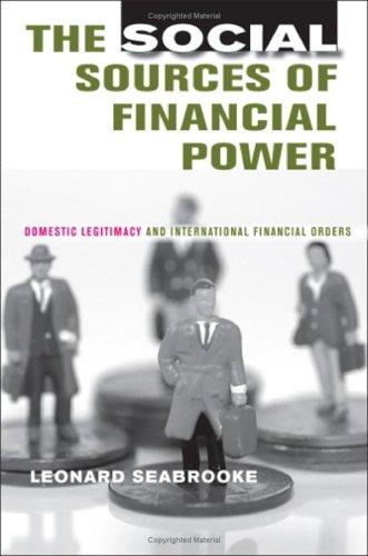 The Social Sources of Financial Power: Domestic Legitimacy and International Financial Orders (Cornell Studies in Political Economy)