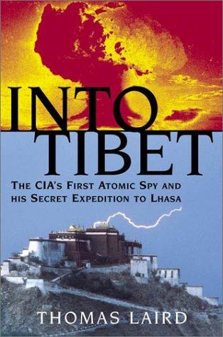 Into Tibet: The Cia's First Atomic Spy and His Secret Expedition to Lhasa