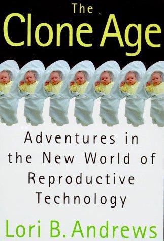 The Clone Age: Adventures in the New World of Reproductive Technology