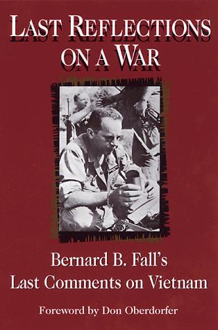 Last Reflections on a War: Bernard B.Fall's Last Comments on Vietnam
