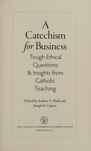 A Catechism for Business: Tough Ethical Questions and Insights from Catholic Teaching