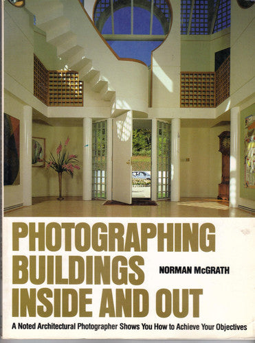 Photographing Buildings Inside and Out: A Noted Architectual Photographer Shows You How to Achieve