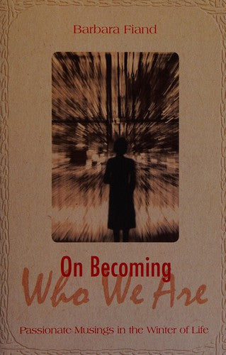 On Becoming Who We Are: Passionate Musings in the Winter of Life