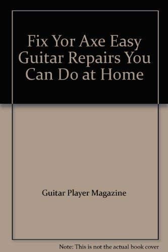 Fix Yor Axe Easy Guitar Repairs You Can Do at Home