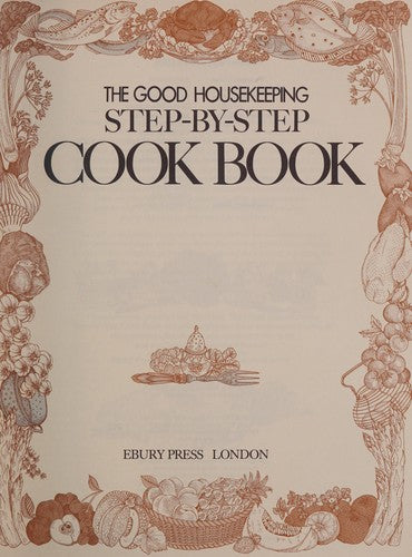 The Good Housekeeping Step-by-Step Cook Book