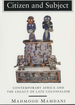 Citizen and Subject: Contemporary Africa and the Legacy of Late Colonialism (Princeton Studies in Culture/Power/History)