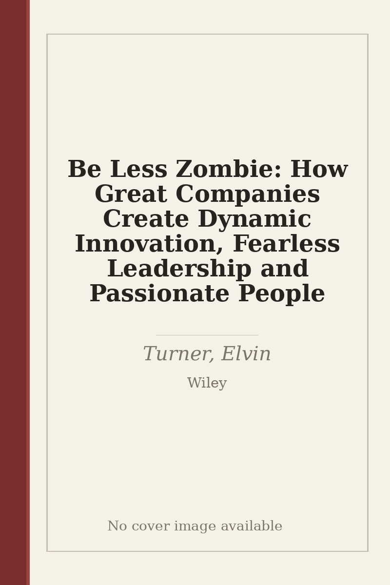 Be Less Zombie: How Great Companies Create Dynamic Innovation, Fearless Leadership and Passionate People - no cover image available