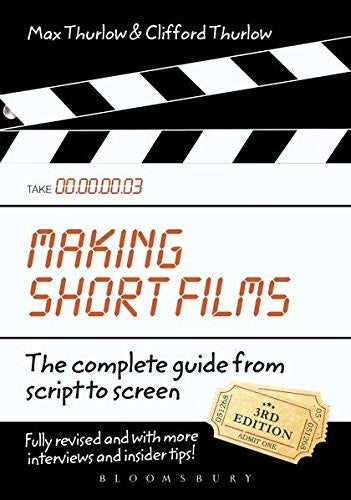 Making Short Films, Third Edition: The Complete Guide from Script to Screen
