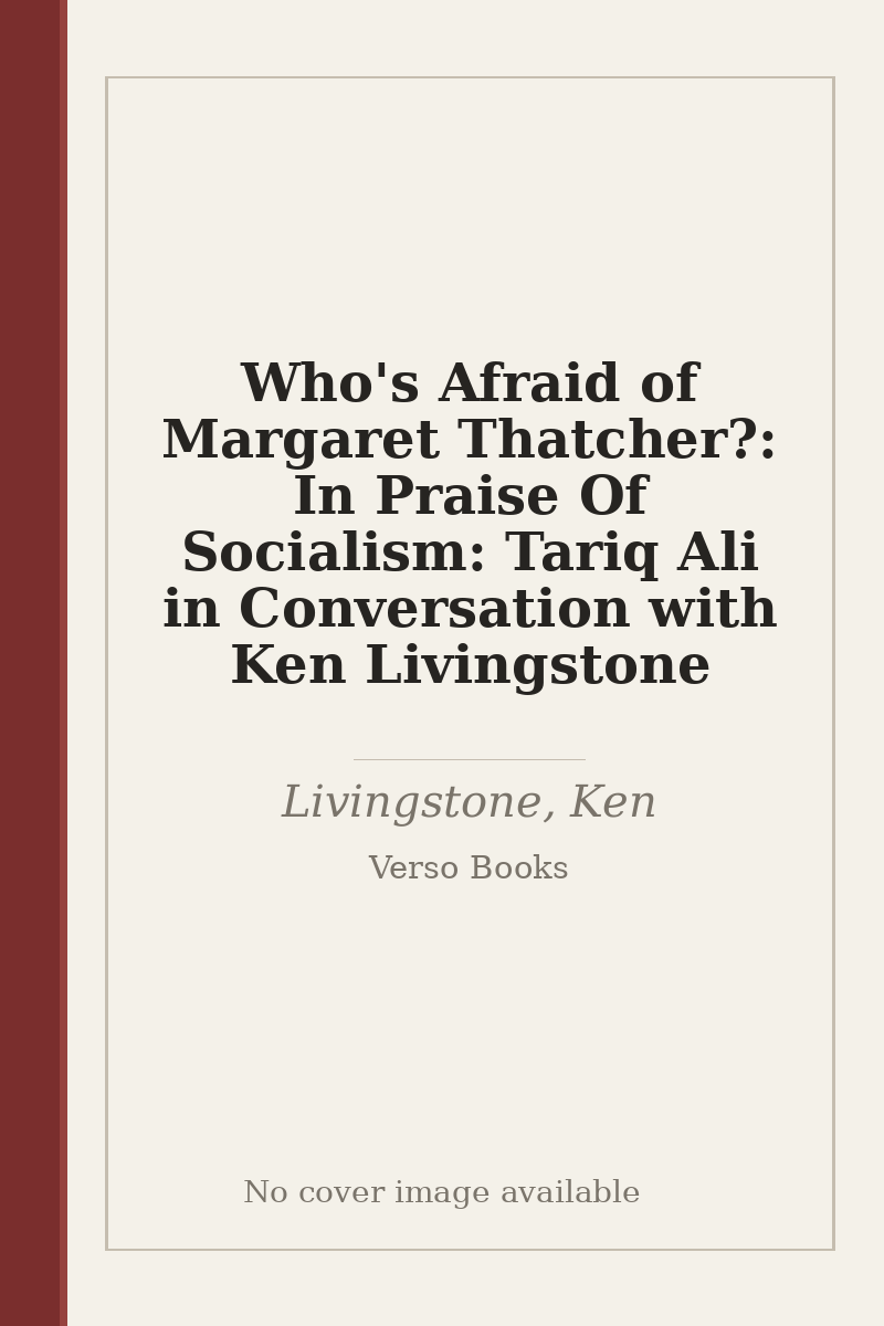 Who's Afraid of Margaret Thatcher?: In Praise Of Socialism: Tariq Ali in Conversation with Ken Livingstone - no cover image available