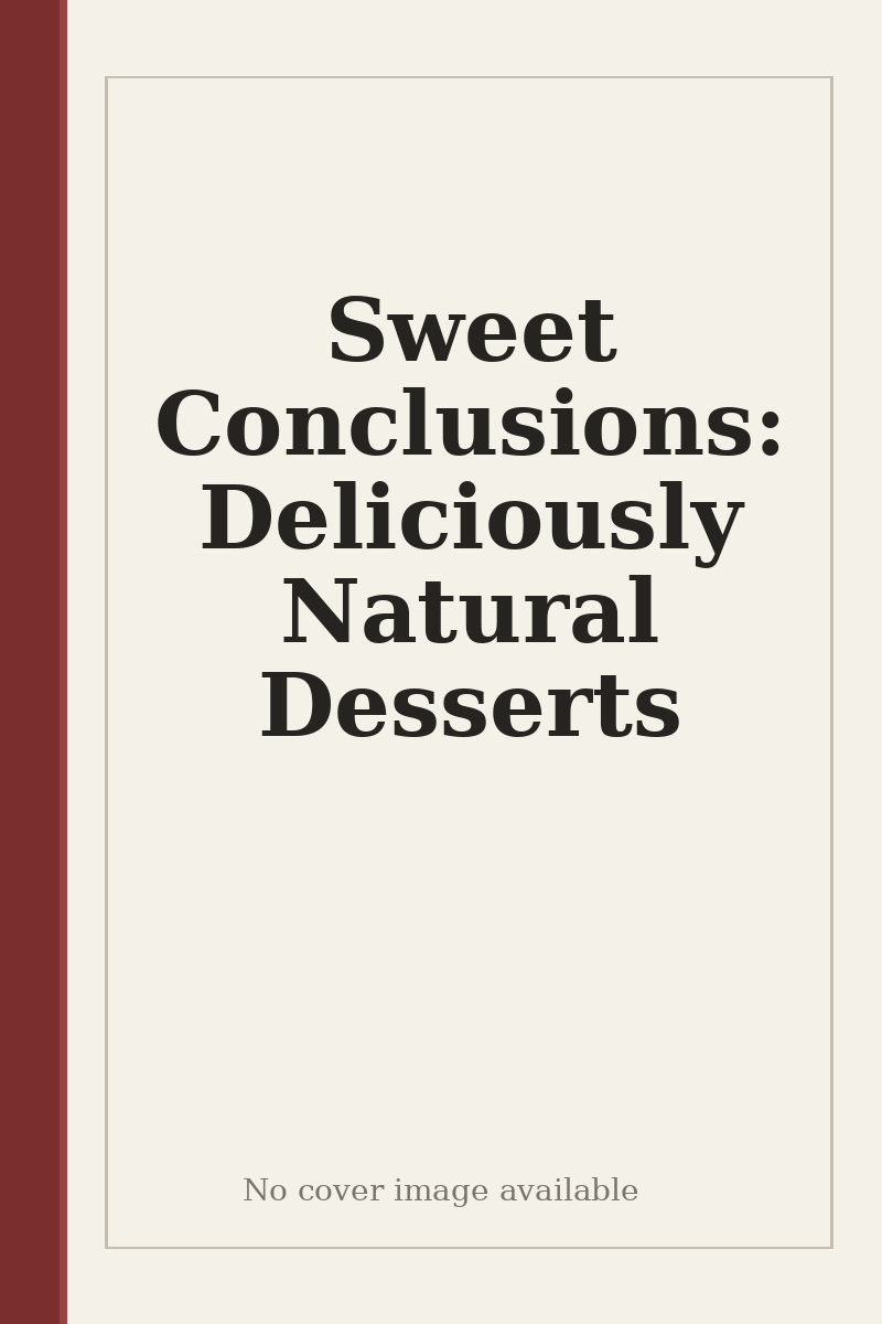 Sweet Conclusions: Deliciously Natural Desserts - no cover image available