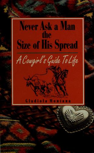Never Ask a Man the Size of His Spread: A Cowgirl's Guide to Life