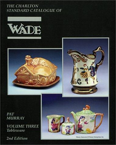 Wade, Tableware (2nd Edition): v. 3: The Charlton Standard Catalogue (Wade, Tableware (2nd Edition): The Charlton Standard Catalogue)