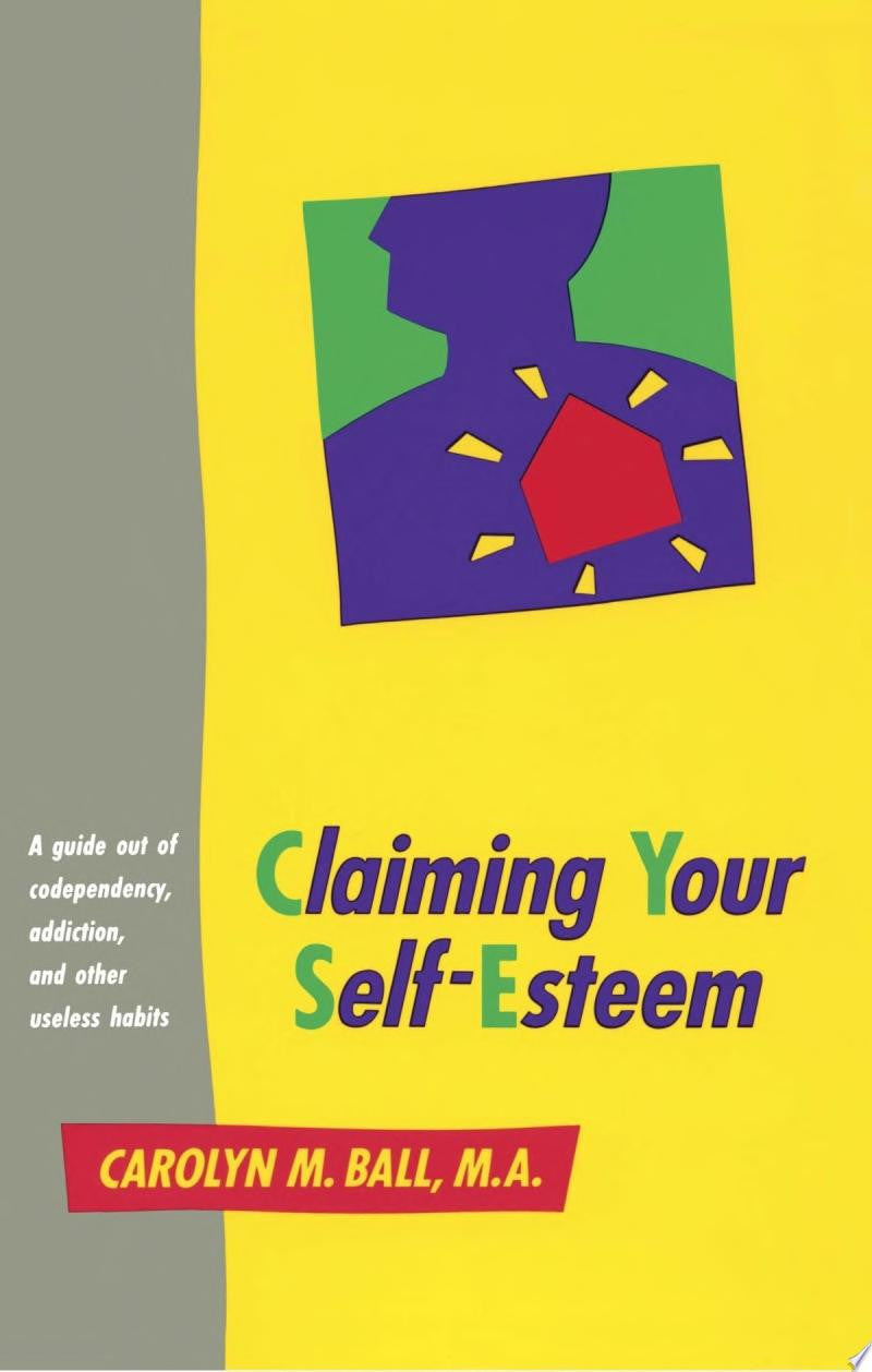 Claiming Your Self-Esteem: A Guide Out of Codependency, Addiction and Other Useless Habits