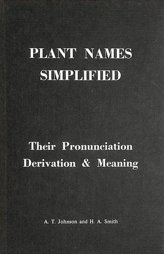Plant Names Simplified: Their Pronunciation, Derivation & Meaning