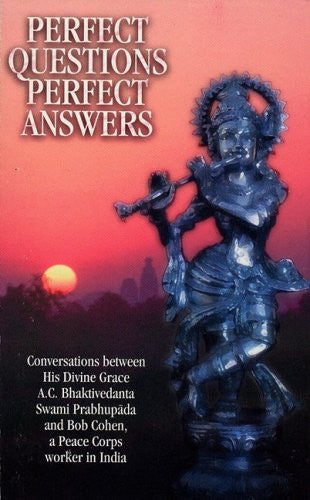 Perfect Questions/Perfect Answers: Conversations Between Srila Prabhupada and Bob Cohen, a Peace Corps Worker in India