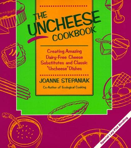 The Uncheese Cookbook: Creating Amazing Dairy-Free Cheese Substitutes and Classic Uncheese Dishes