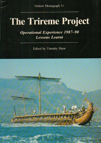 The Trireme Project: Operational Experience, 1987-90, Lessons Learnt: No. 31 (Oxbow Monographs in Archaeology)