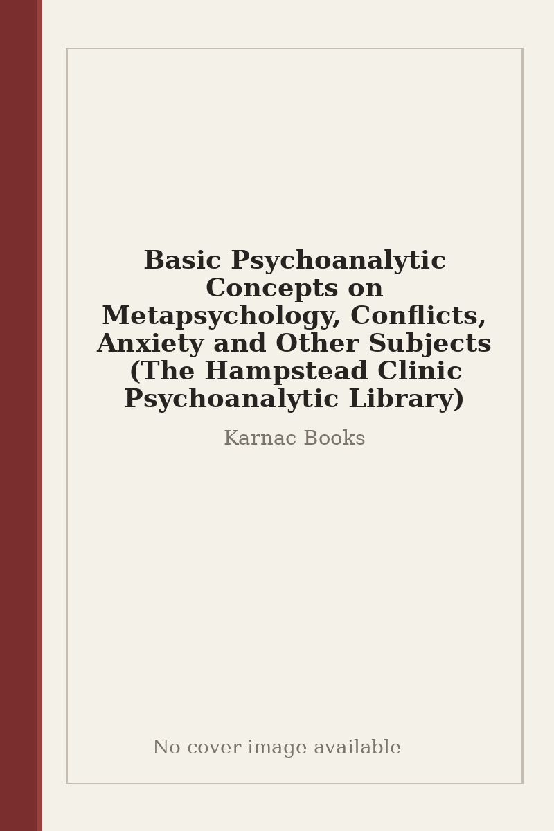 Basic Psychoanalytic Concepts on Metapsychology, Conflicts, Anxiety and Other Subjects (The Hampstead Clinic Psychoanalytic Library) - no cover image available