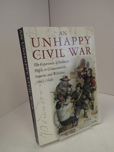 An Unhappy Civil War: The Experiences of Ordinary People in Gloucestershire, Somerset and Wiltshire, 1642-46