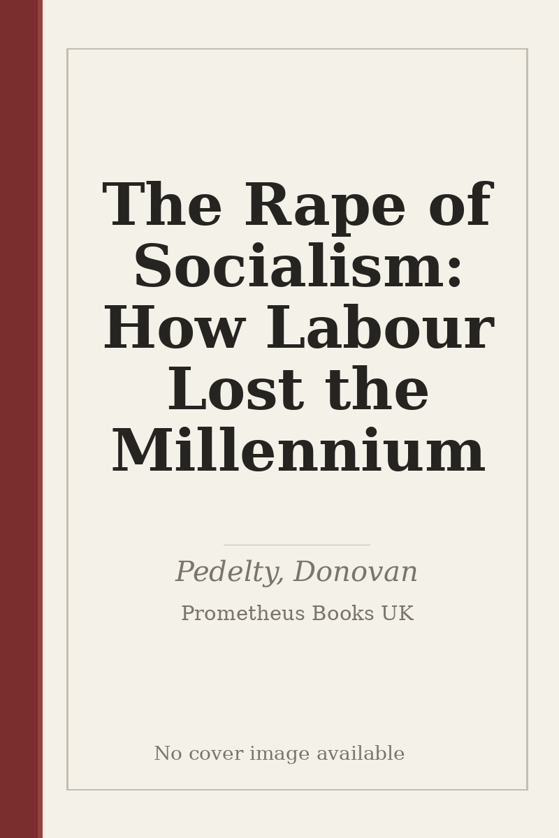 The Rape of Socialism: How Labour Lost the Millennium - no cover image available