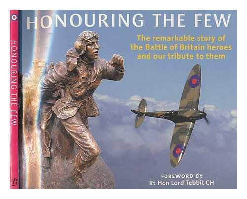 Honouring the Few: The Remarkable Story of the Battle of Britain Heroes and Our Tribute to Them