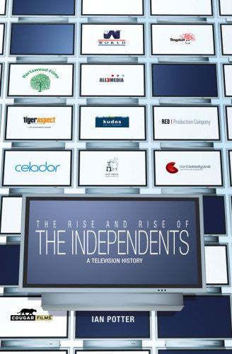 Rise and Rise of the Independents, The: A Television History: A TV History