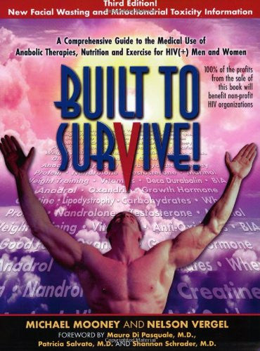 Built to Survive: A Comprehensive Guide to the Use of Anabolic Steroids, Nutrition, & Exercise for HIV Therapy