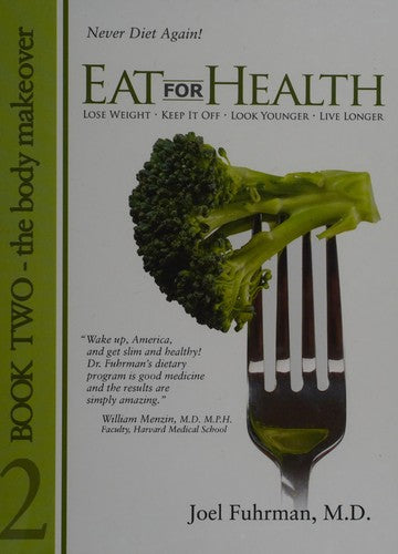 Eat for Health: Lose Weight, Keep It Off, Look Younger, Live Longer, Book 2 - The Body Makeover