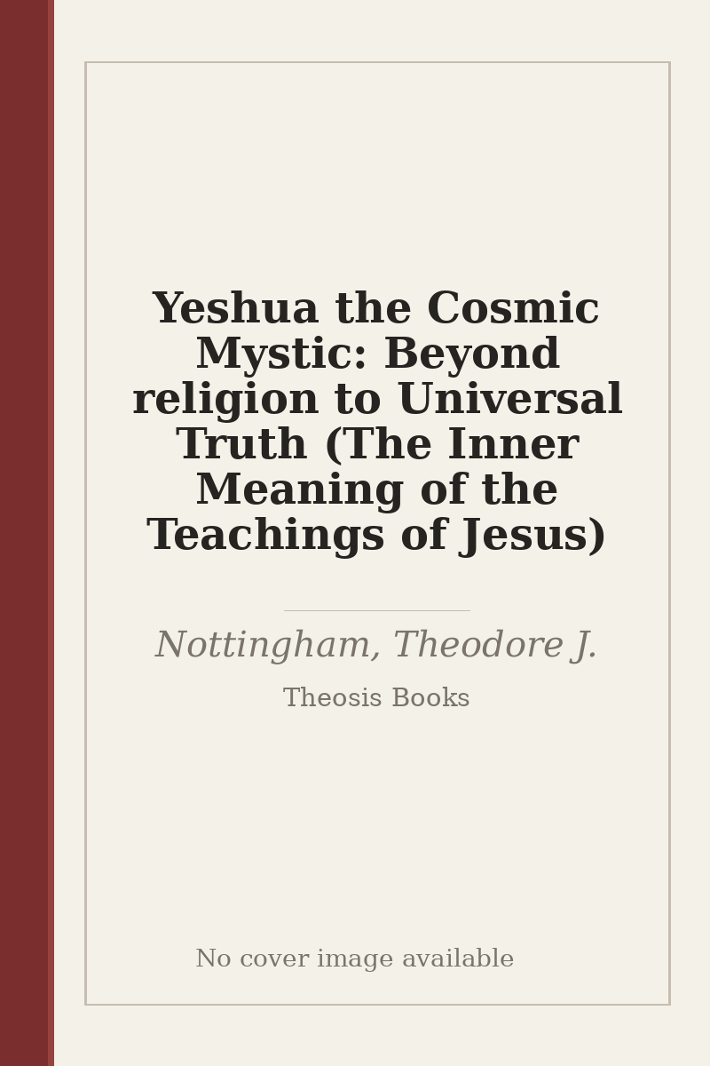 Yeshua the Cosmic Mystic: Beyond religion to Universal Truth (The Inner Meaning of the Teachings of Jesus) - no cover image available