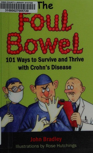 The Foul Bowel: 101 Ways to Survive and Thrive With Crohn's Disease
