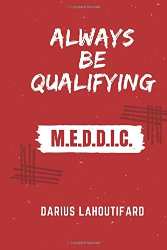 ALWAYS BE QUALIFYING: M.E.D.D.I.C.
