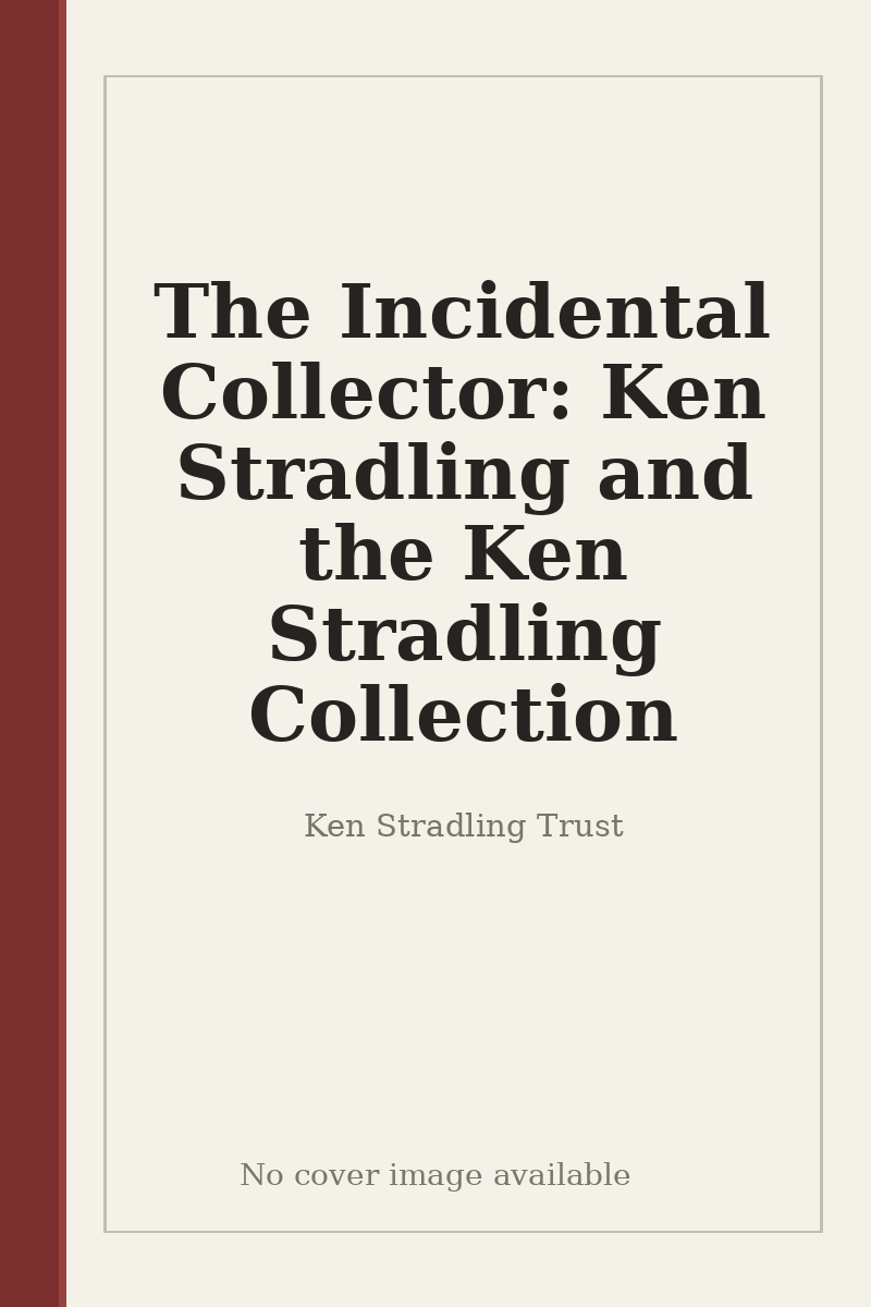 The Incidental Collector: Ken Stradling and the Ken Stradling Collection - no cover image available