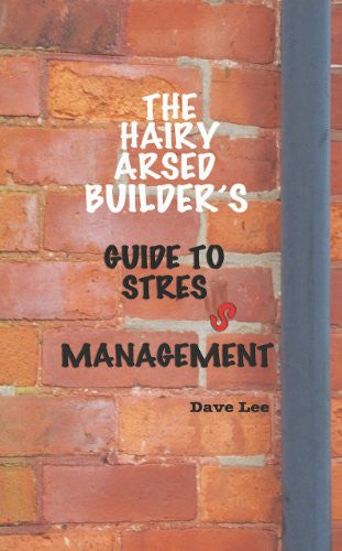 The Hairy Arsed Builder's Guide to Stress Management