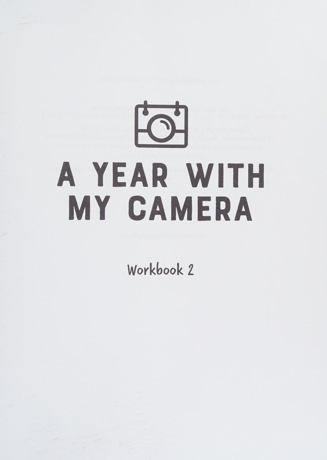 A Year With My Camera, Book 1: The ultimate photography workshop for complete beginners: Volume 1