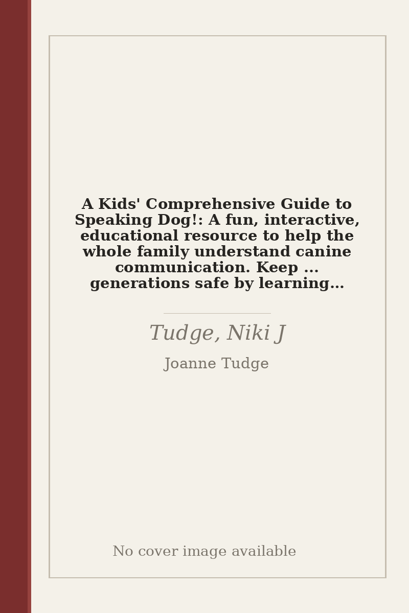 A Kids' Comprehensive Guide to Speaking Dog!: A fun, interactive, educational resource to help the whole family understand canine communication. Keep ... generations safe by learning to "speak dog!" - no cover image available