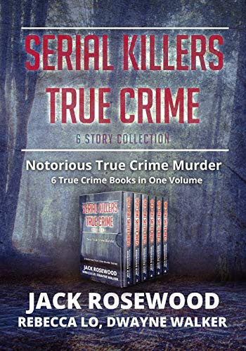 Serial Killers True Crime Collection: 6 Notorious True Crime Murder Stories: 1 (Best True Crime Collection)
