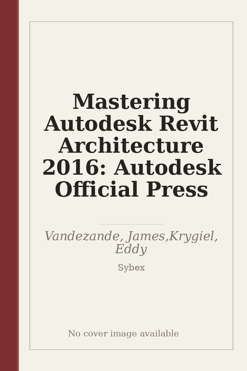 Mastering Autodesk Revit Architecture 2016: Autodesk Official Press - no cover image available
