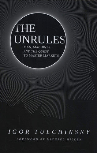 The Unrules: Man, Machines and the Quest to Master Markets