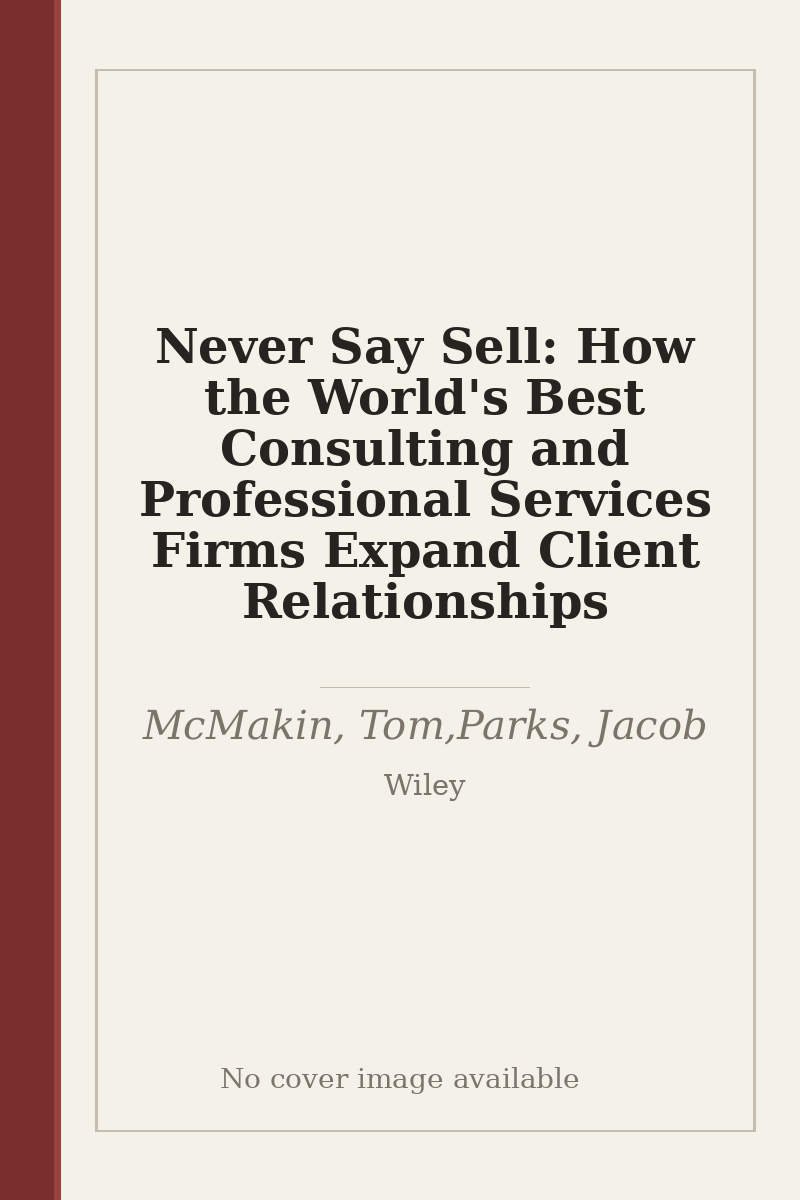 Never Say Sell: How the World's Best Consulting and Professional Services Firms Expand Client Relationships - no cover image available