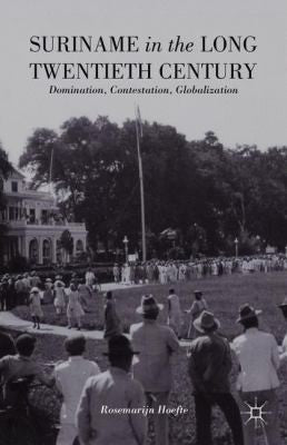Suriname in the Long Twentieth Century: Domination, Contestation, Globalization